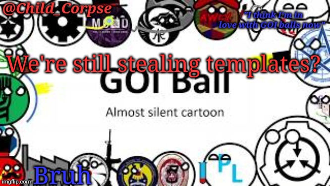 Child_Corpse's GOI ball template | We're still stealing templates? Bruh | image tagged in child_corpse's goi ball template | made w/ Imgflip meme maker