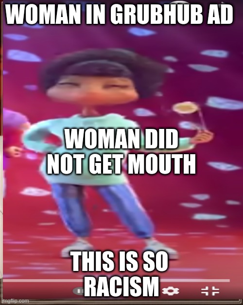 F sepehr | WOMAN IN GRUBHUB AD; WOMAN DID NOT GET MOUTH; THIS IS SO 
RACISM | image tagged in grubhub | made w/ Imgflip meme maker