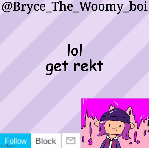 Bryce_The_Woomy_boi's new New NEW announcement template | lol get rekt | image tagged in bryce_the_woomy_boi's new new new announcement template | made w/ Imgflip meme maker