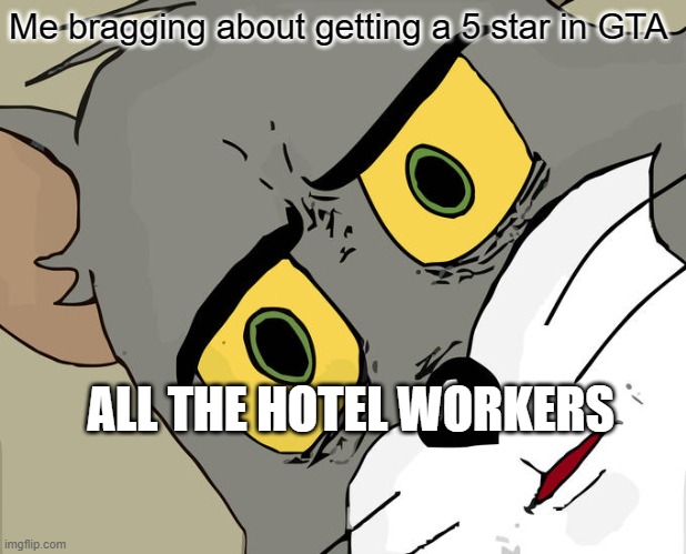5 Star hotel. | Me bragging about getting a 5 star in GTA; ALL THE HOTEL WORKERS | image tagged in memes,unsettled tom,grand theft auto,hotel,bad pun,funny memes | made w/ Imgflip meme maker