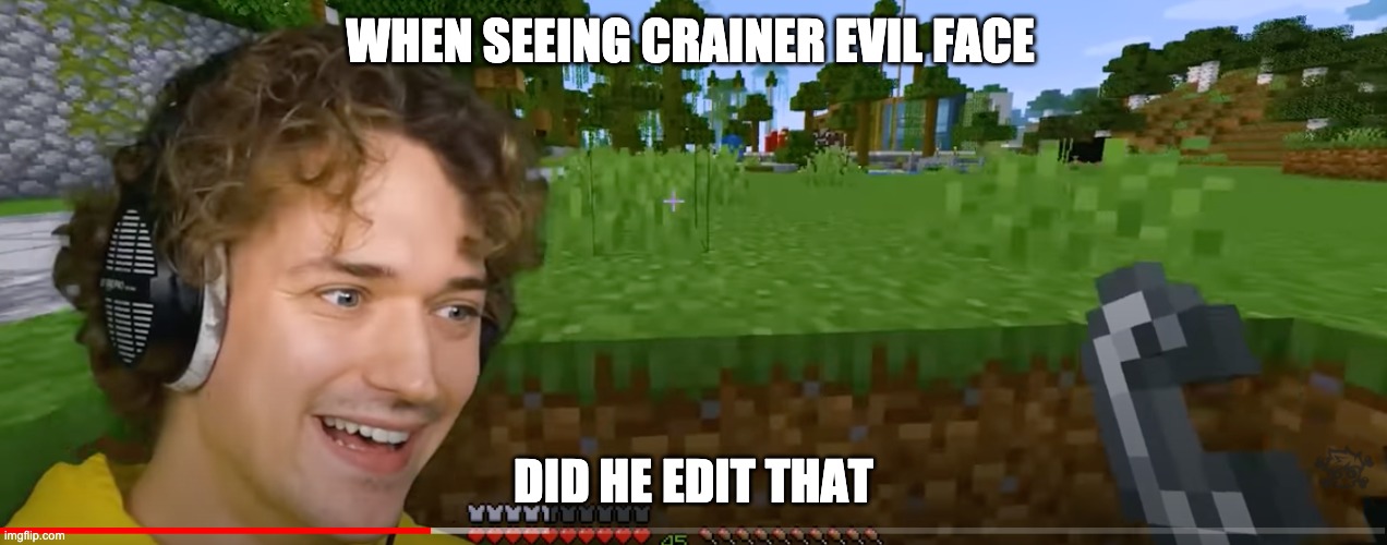 who he does that | WHEN SEEING CRAINER EVIL FACE; DID HE EDIT THAT | image tagged in funny,youtube,memes,evil face,video games,gaming | made w/ Imgflip meme maker