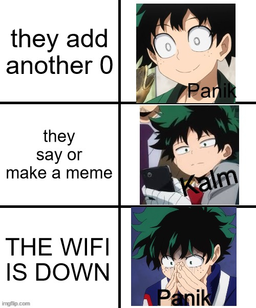 Panik Deku | they add another 0 they say or make a meme THE WIFI IS DOWN | image tagged in panik deku | made w/ Imgflip meme maker