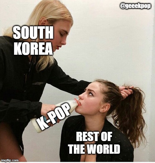 just a kpop meme #1 | @geeekpop; SOUTH KOREA; K-POP; REST OF THE WORLD | image tagged in forced to drink the milk | made w/ Imgflip meme maker