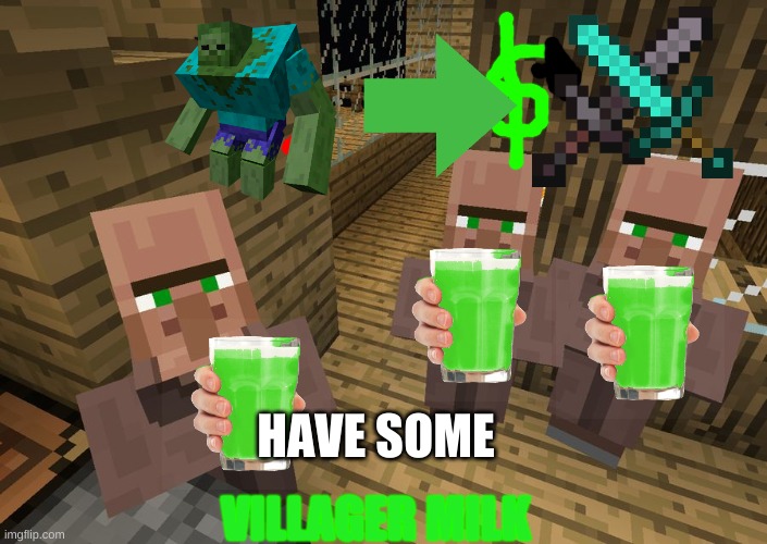 Minecraft Villagers | HAVE SOME; VILLAGER MILK | image tagged in minecraft villagers | made w/ Imgflip meme maker