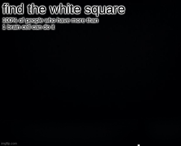 find the white square; 100% of people who have more than 
1 brain cell can do it | made w/ Imgflip meme maker