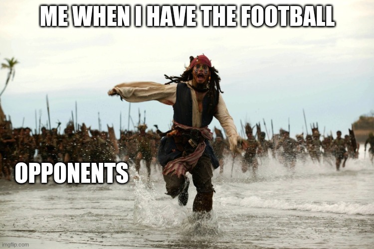 captain jack sparrow running | ME WHEN I HAVE THE FOOTBALL; OPPONENTS | image tagged in captain jack sparrow running,football | made w/ Imgflip meme maker