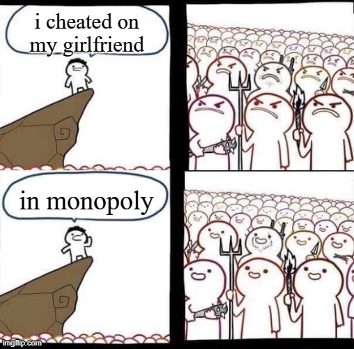 never in real life | i cheated on my girlfriend; in monopoly | image tagged in blank pitchforks top bottom panels reversed | made w/ Imgflip meme maker