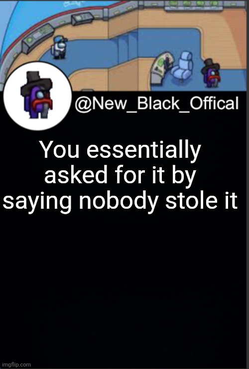 My template | You essentially asked for it by saying nobody stole it | image tagged in my template | made w/ Imgflip meme maker