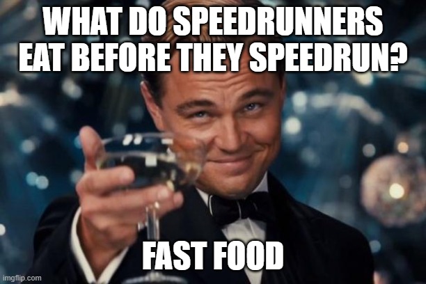 *inhales* | WHAT DO SPEEDRUNNERS EAT BEFORE THEY SPEEDRUN? FAST FOOD | image tagged in memes,leonardo dicaprio cheers | made w/ Imgflip meme maker