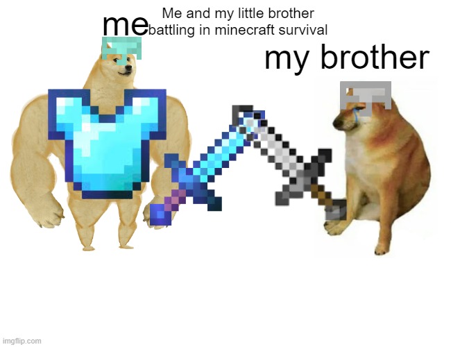 Buff Doge vs. Cheems | Me and my little brother battling in minecraft survival; me; my brother | image tagged in memes,buff doge vs cheems | made w/ Imgflip meme maker