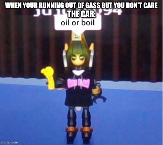 I made this in a roblox game ill put the link to it in the comments and my username in roblox is jujujr094. | WHEN YOUR RUNNING OUT OF GASS BUT YOU DON'T CARE; THE CAR: | image tagged in cursed roblox image | made w/ Imgflip meme maker