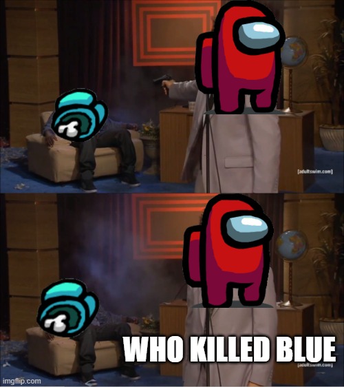 among us be like | WHO KILLED BLUE | image tagged in memes,who killed hannibal | made w/ Imgflip meme maker