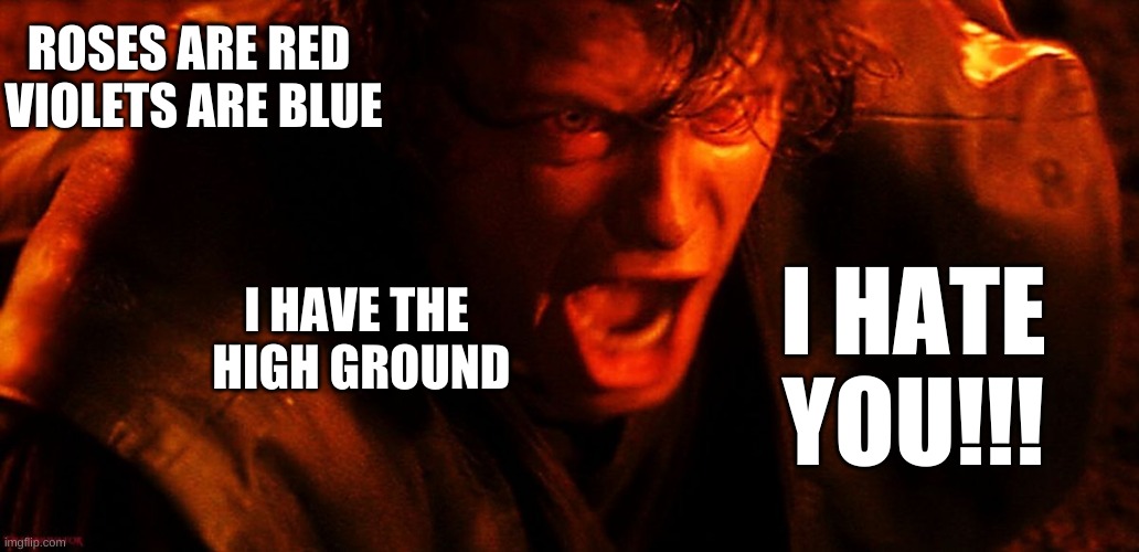 Anakin is the next Dr.Suess | ROSES ARE RED 
VIOLETS ARE BLUE; I HAVE THE
 HIGH GROUND; I HATE YOU!!! | image tagged in anakin i hate you | made w/ Imgflip meme maker