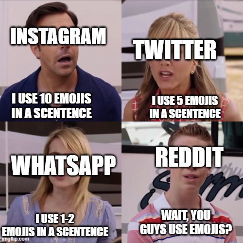 We're the miller | TWITTER; INSTAGRAM; I USE 10 EMOJIS IN A SCENTENCE; I USE 5 EMOJIS IN A SCENTENCE; REDDIT; WHATSAPP; WAIT, YOU GUYS USE EMOJIS? I USE 1-2 EMOJIS IN A SCENTENCE | image tagged in we're the miller | made w/ Imgflip meme maker