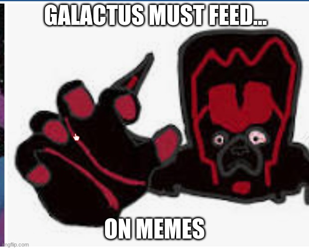 galactus meme | GALACTUS MUST FEED... ON MEMES | image tagged in funny memes,galactus,bad drawing | made w/ Imgflip meme maker