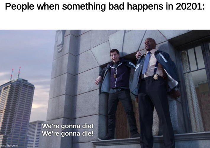 When something happens in 2020/2021 | People when something bad happens in 20201: | image tagged in memes | made w/ Imgflip meme maker