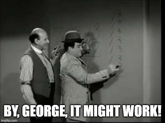 BY, GEORGE, IT MIGHT WORK! | made w/ Imgflip meme maker