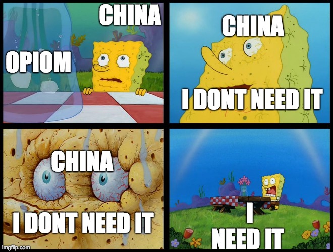 Spongebob - "I Don't Need It" (by Henry-C) | CHINA; CHINA; OPIOM; I DONT NEED IT; CHINA; I NEED IT; I DONT NEED IT | image tagged in spongebob - i don't need it by henry-c | made w/ Imgflip meme maker