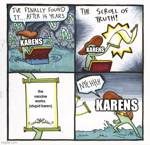 karen finds the scroll of truth | KARENS; KARENS; the vaccine works. (stupid karen); KARENS | image tagged in memes,the scroll of truth | made w/ Imgflip meme maker