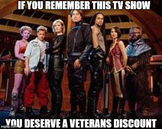 IF YOU REMEMBER THIS TV SHOW; YOU DESERVE A VETERANS DISCOUNT | image tagged in andromeda | made w/ Imgflip meme maker