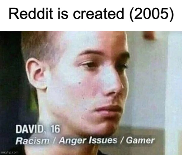 Red it | Reddit is created (2005) | image tagged in memes,funny,reddit,racist,2005 | made w/ Imgflip meme maker