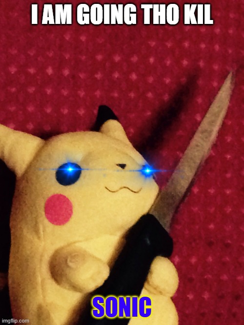PIKACHU learned STAB! | I AM GOING THO KIL; SONIC | image tagged in pikachu learned stab | made w/ Imgflip meme maker