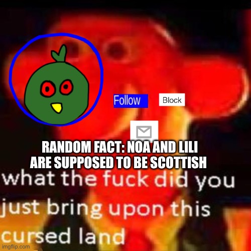 Rjakflaidujsdjsjbxnekoayxjsjaixjskapdi | RANDOM FACT: NOA AND LILI ARE SUPPOSED TO BE SCOTTISH | image tagged in rjakflaidujsdjsjbxnekoayxjsjaixjskapdi | made w/ Imgflip meme maker