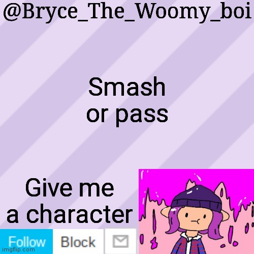 Bryce_The_Woomy_boi's new New NEW announcement template | Smash or pass; Give me a character | image tagged in bryce_the_woomy_boi's new new new announcement template | made w/ Imgflip meme maker