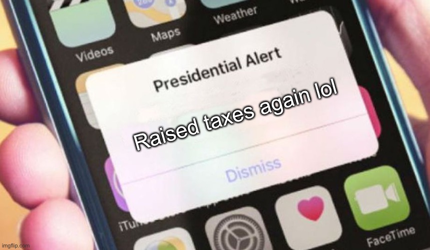 Hmm | Raised taxes again lol | image tagged in memes,presidential alert | made w/ Imgflip meme maker