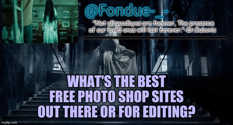 Bored and don't know what to post | WHAT'S THE BEST FREE PHOTO SHOP SITES OUT THERE OR FOR EDITING? | image tagged in fondue ghost temp-dr bubonic | made w/ Imgflip meme maker