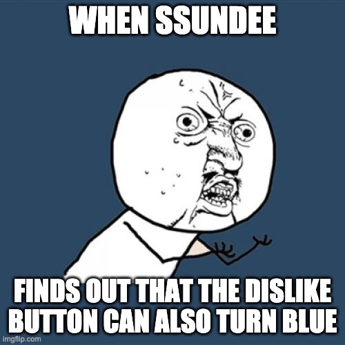 A Ssundee Meme | WHEN SSUNDEE; FINDS OUT THAT THE DISLIKE BUTTON CAN ALSO TURN BLUE | image tagged in memes,y u no | made w/ Imgflip meme maker