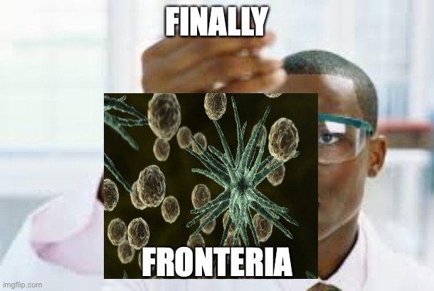 Fronteria | FINALLY; FRONTERIA | image tagged in finally,bacteria,memes | made w/ Imgflip meme maker