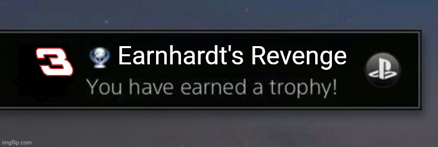 Trophy earn | Earnhardt's Revenge | image tagged in trophy earn,dale earnhardt,playstation trophy | made w/ Imgflip meme maker