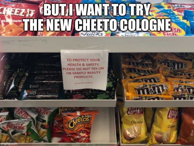 :( | BUT I WANT TO TRY THE NEW CHEETO COLOGNE | image tagged in cheetos,sad | made w/ Imgflip meme maker