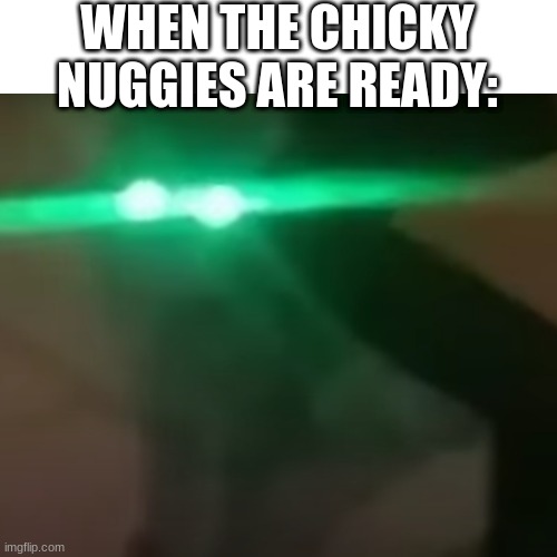 Give | WHEN THE CHICKY NUGGIES ARE READY: | image tagged in cat,chicken nuggets | made w/ Imgflip meme maker