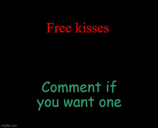 short black template | Free kisses; Comment if you want one | image tagged in short black template | made w/ Imgflip meme maker