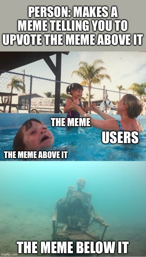 It’s true | PERSON: MAKES A MEME TELLING YOU TO UPVOTE THE MEME ABOVE IT; THE MEME; USERS; THE MEME ABOVE IT; THE MEME BELOW IT | image tagged in swimming pool kids | made w/ Imgflip meme maker