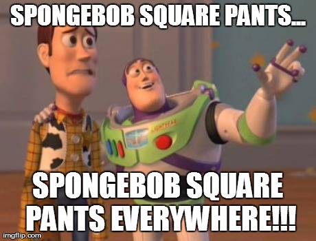X, X Everywhere Meme | SPONGEBOB SQUARE PANTS... SPONGEBOB SQUARE PANTS EVERYWHERE!!! | image tagged in memes,x x everywhere | made w/ Imgflip meme maker
