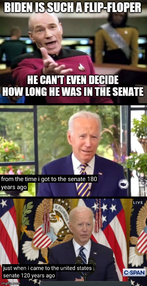  BIDEN IS SUCH A FLIP-FLOPER; HE CAN'T EVEN DECIDE HOW LONG HE WAS IN THE SENATE | image tagged in memes,picard wtf,biden,dementia | made w/ Imgflip meme maker