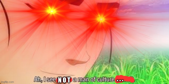 N O T . . . | made w/ Imgflip meme maker
