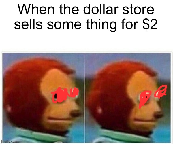 Monkey Puppet | When the dollar store sells some thing for $2 | image tagged in memes,monkey puppet | made w/ Imgflip meme maker