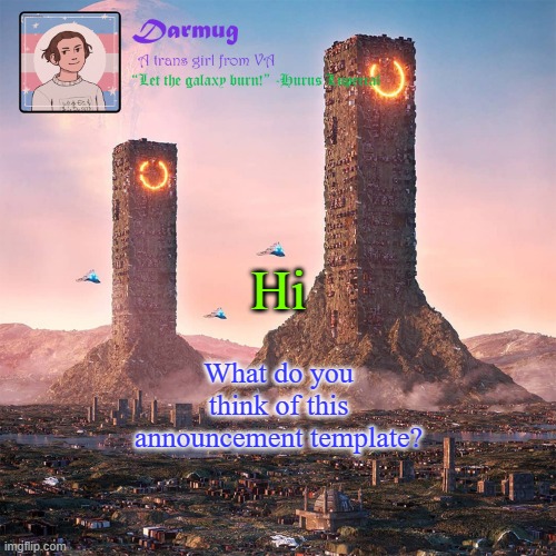 Darmug's announcement template | Hi; What do you think of this announcement template? | image tagged in darmug's announcement template | made w/ Imgflip meme maker