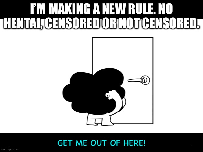 I’M MAKING A NEW RULE. NO HENTAI, CENSORED OR NOT CENSORED. | image tagged in sr pelo get me out of here | made w/ Imgflip meme maker