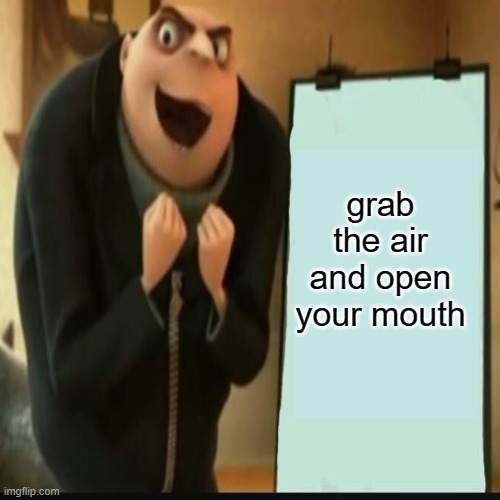 grab the air and open your mouth | made w/ Imgflip meme maker