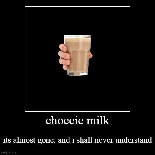 Choccie milk | image tagged in funny,demotivationals,choccy milk | made w/ Imgflip demotivational maker