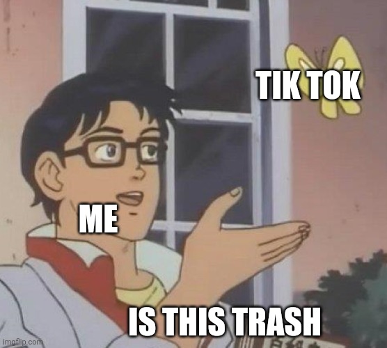 Is This A Pigeon Meme | TIK TOK; ME; IS THIS TRASH | image tagged in memes,is this a pigeon | made w/ Imgflip meme maker