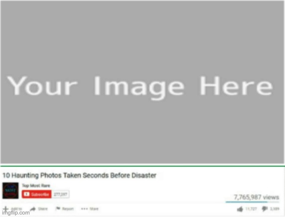 i made this template you just insert image | image tagged in ten haunting photos taken before disaster | made w/ Imgflip meme maker