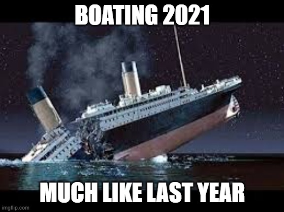 Boating 2021 | BOATING 2021; MUCH LIKE LAST YEAR | image tagged in titanic sunk | made w/ Imgflip meme maker