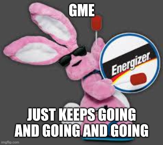 Energizer Bunny |  GME; JUST KEEPS GOING AND GOING AND GOING | image tagged in energizer bunny | made w/ Imgflip meme maker