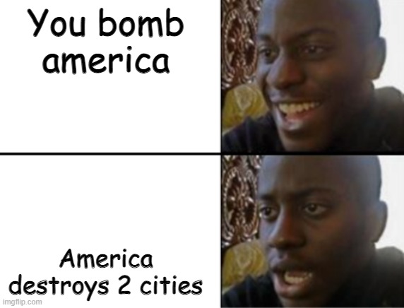 Oh yeah! Oh no... | You bomb america; America destroys 2 cities | image tagged in oh yeah oh no | made w/ Imgflip meme maker